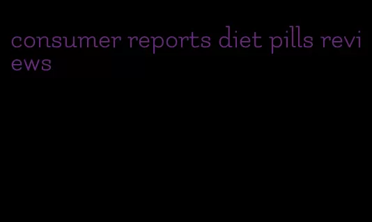 consumer reports diet pills reviews