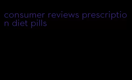 consumer reviews prescription diet pills