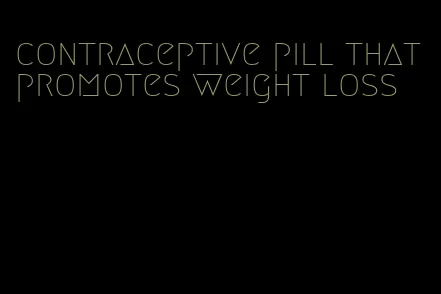 contraceptive pill that promotes weight loss