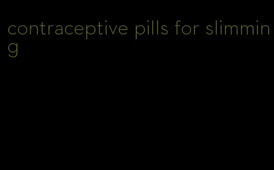 contraceptive pills for slimming