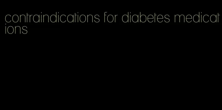 contraindications for diabetes medications