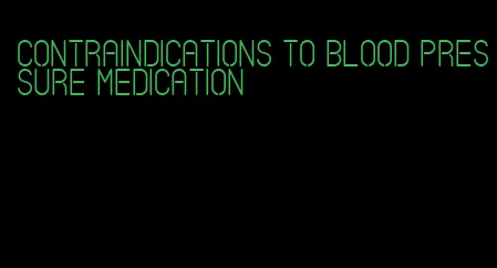 contraindications to blood pressure medication