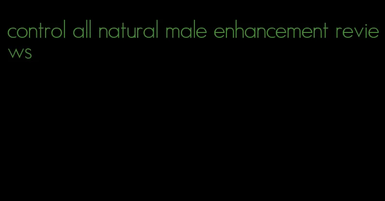 control all natural male enhancement reviews