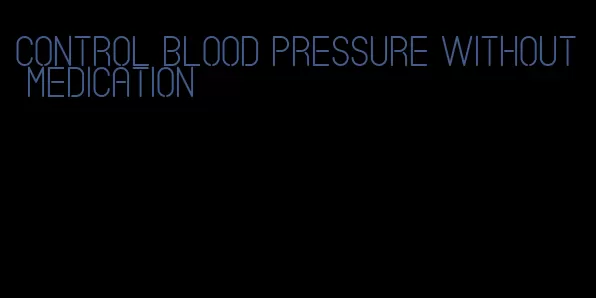 control blood pressure without medication