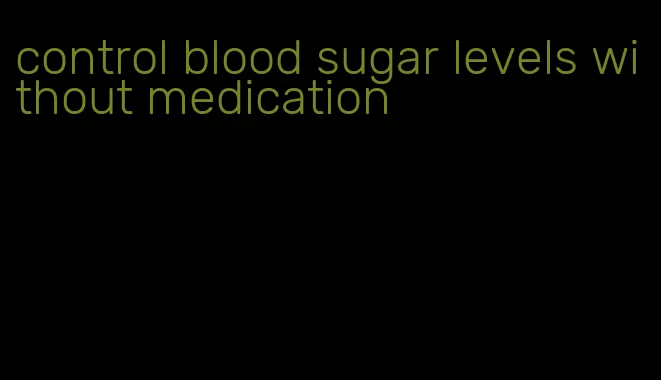 control blood sugar levels without medication