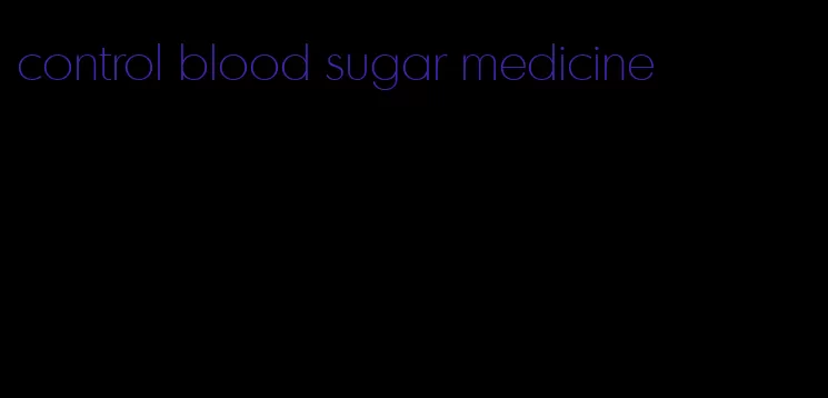 control blood sugar medicine