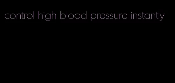 control high blood pressure instantly