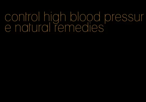 control high blood pressure natural remedies