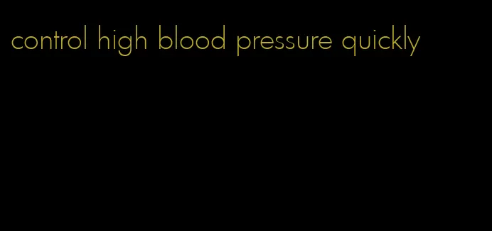 control high blood pressure quickly