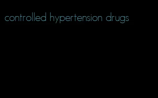 controlled hypertension drugs