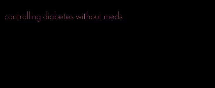 controlling diabetes without meds