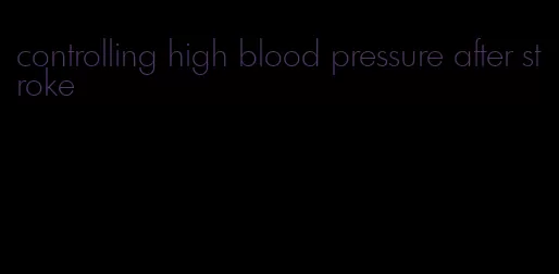 controlling high blood pressure after stroke