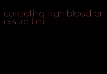 controlling high blood pressure bmi