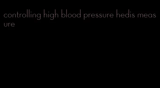 controlling high blood pressure hedis measure