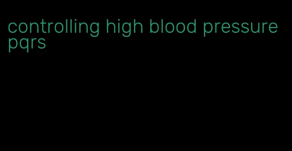 controlling high blood pressure pqrs