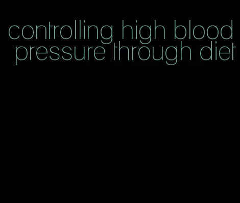 controlling high blood pressure through diet