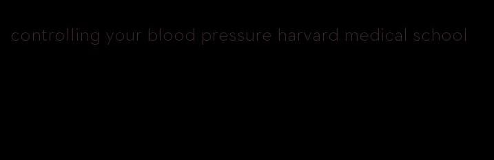 controlling your blood pressure harvard medical school