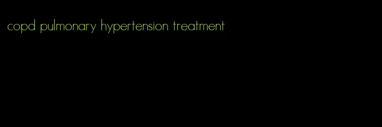 copd pulmonary hypertension treatment