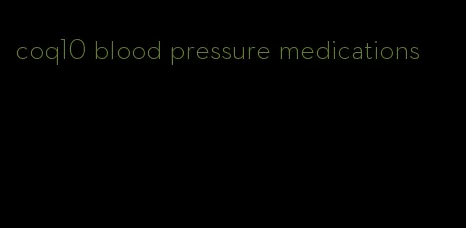 coq10 blood pressure medications