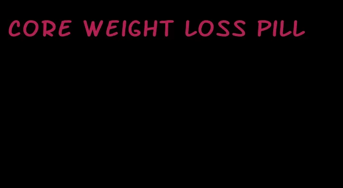 core weight loss pill