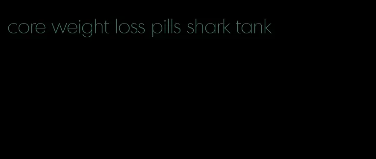 core weight loss pills shark tank