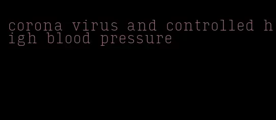 corona virus and controlled high blood pressure