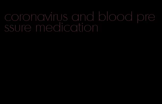 coronavirus and blood pressure medication