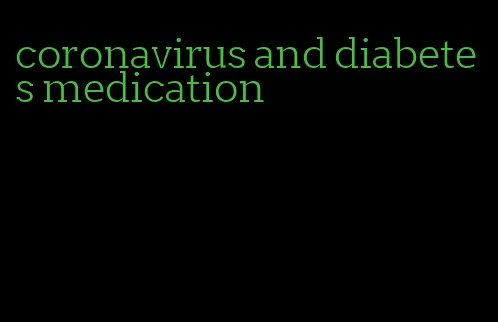 coronavirus and diabetes medication