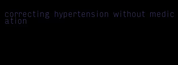 correcting hypertension without medication