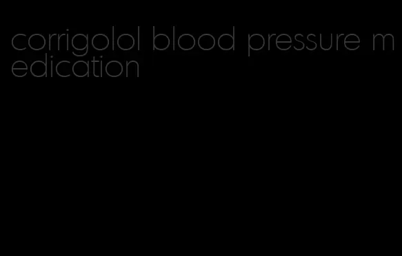 corrigolol blood pressure medication