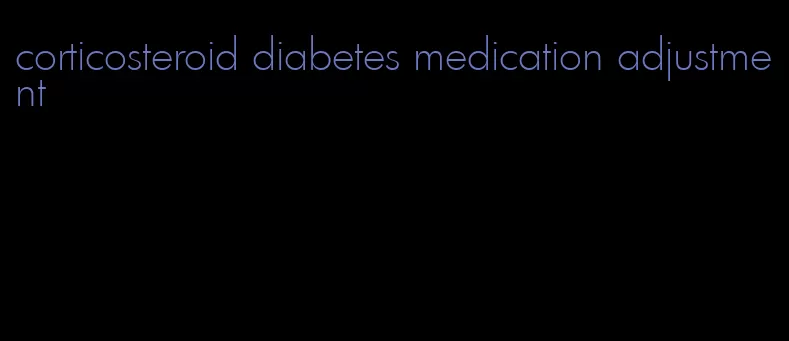 corticosteroid diabetes medication adjustment