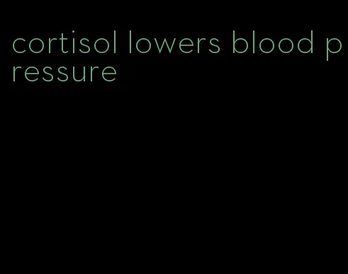 cortisol lowers blood pressure