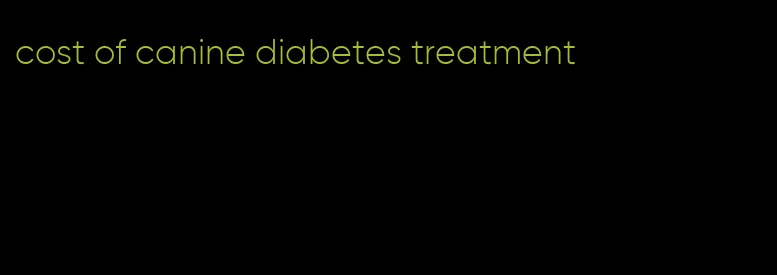 cost of canine diabetes treatment