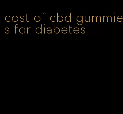 cost of cbd gummies for diabetes