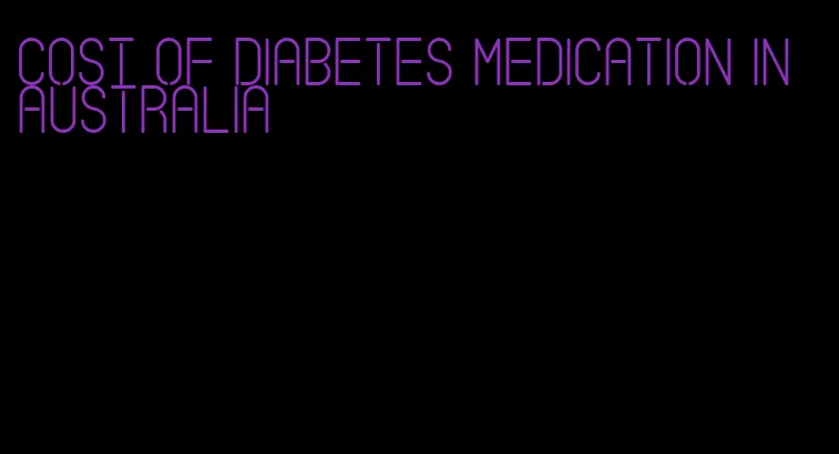 cost of diabetes medication in australia