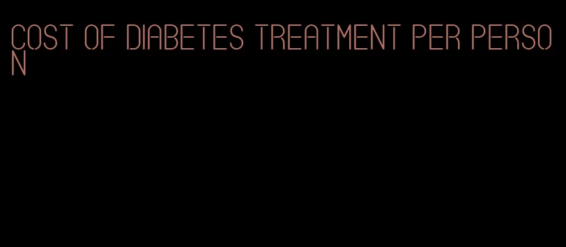 cost of diabetes treatment per person