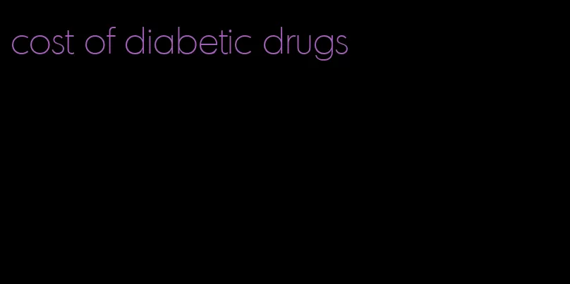 cost of diabetic drugs