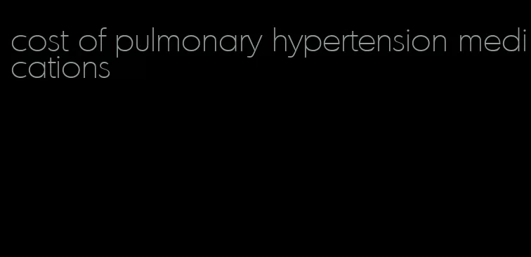 cost of pulmonary hypertension medications