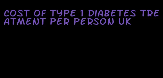 cost of type 1 diabetes treatment per person uk