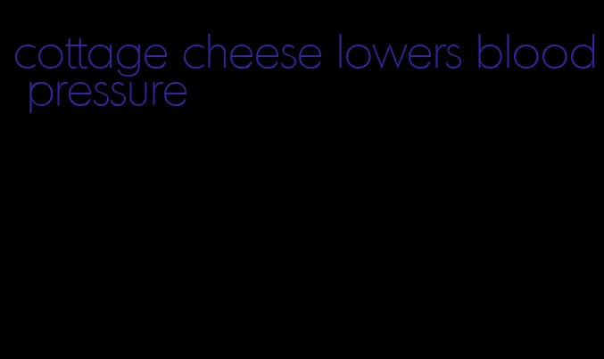 cottage cheese lowers blood pressure