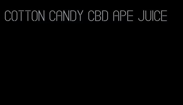 cotton candy cbd ape juice