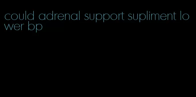 could adrenal support supliment lower bp