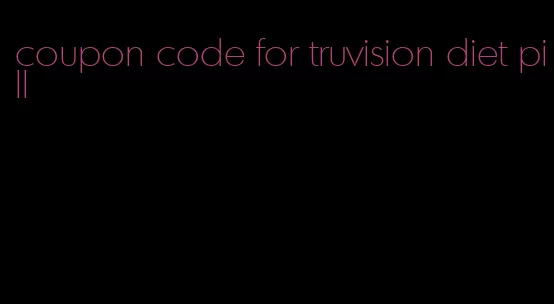 coupon code for truvision diet pill