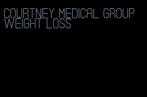 courtney medical group weight loss