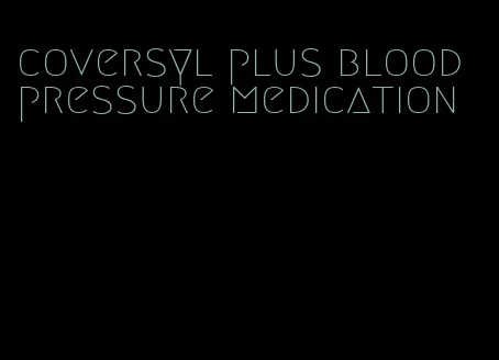 coversyl plus blood pressure medication