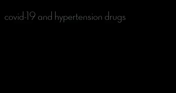 covid-19 and hypertension drugs