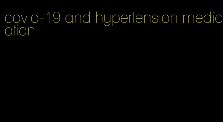 covid-19 and hypertension medication