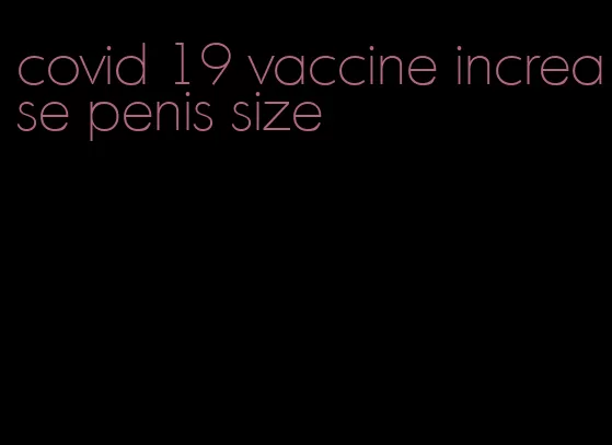 covid 19 vaccine increase penis size