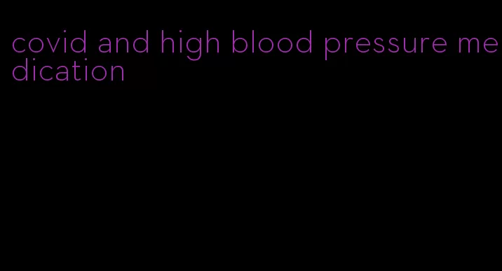 covid and high blood pressure medication