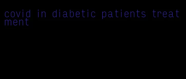 covid in diabetic patients treatment